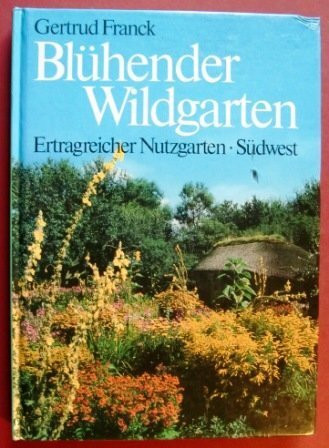 Blühender Wildgarten. Ertragreicher Nutzgarten. Leben in und aus dem Garten