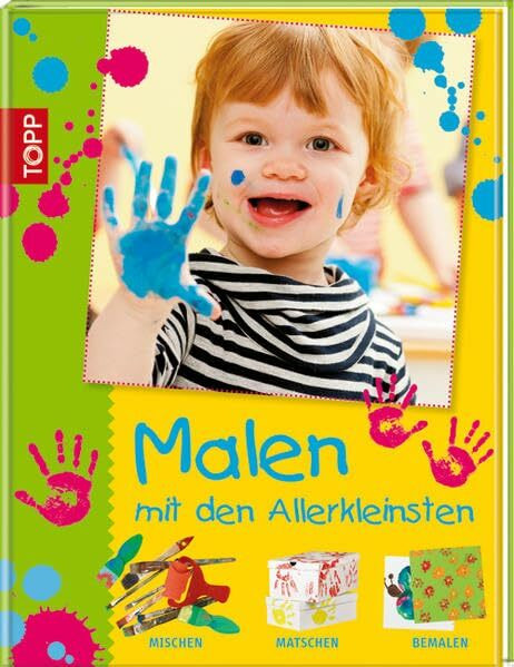 Malen mit den Allerkleinsten: Mischen, matschen und bemalen (Basteln mit den Allerkleinsten)