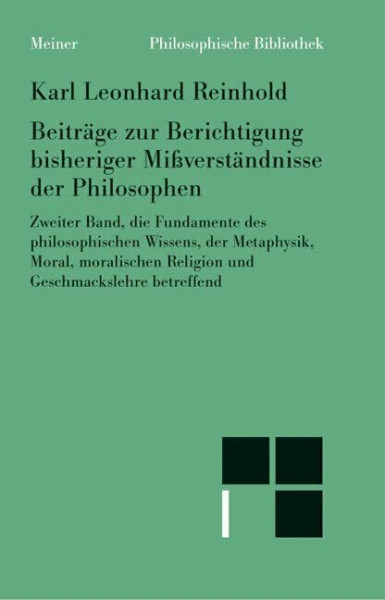 Beiträge zur Berichtigung bisheriger Mißverständnisse der Philosophen. Zweiter Band: die Fundamente des philosophischen Wissens, der Metaphysik, ... betreffend (Philosophische Bibliothek)