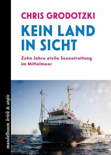 Kein Land in Sicht: Zehn Jahre zivile Seenotrettung im Mittelmeer (kritik & utopie)