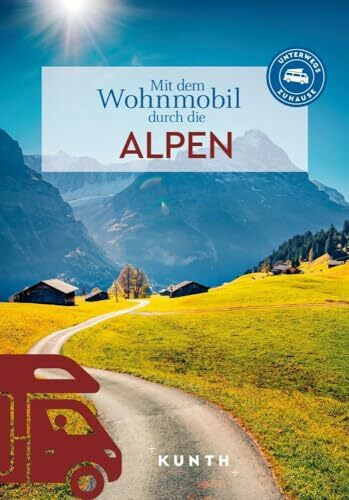 KUNTH Mit dem Wohnmobil durch die Alpen: Unterwegs Zuhause (KUNTH Mit dem Wohnmobil unterwegs)