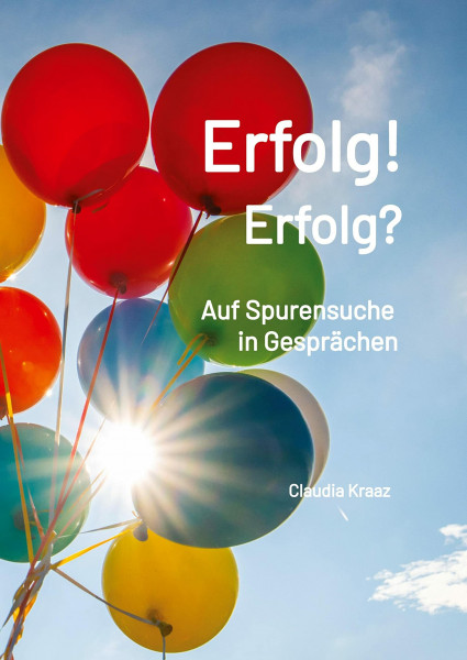 Erfolg! Erfolg?: Auf Spurensuche in Gesprächen