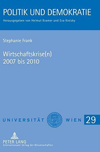 Wirtschaftskrise(n) 2007 bis 2010: Auswirkungen auf Österreich und politische Maßnahmen zur Gegensteuerung – mit einem Vergleich zur Weltwirtschaftskrise 1929 (Politik und Demokratie, Band 29)