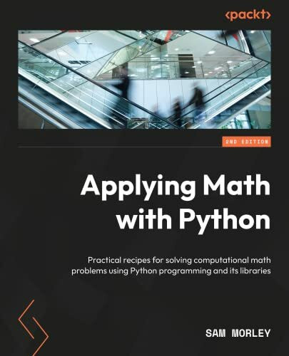 Applying Math with Python - Second Edition: Over 70 practical recipes for solving real-world computational math problems