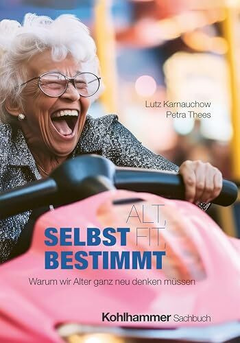 Alt, fit, selbstbestimmt: Warum wir Alter ganz neu denken müssen