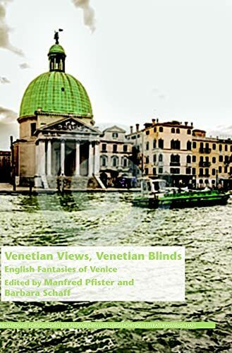 Venetian Views, Venetian Blinds: English Fantasies of Venice (Internationale Forschungen zur Allgemeinen und Vergleichenden Literaturwissenschaft, Band 37)