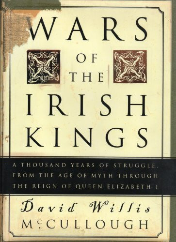 Wars of the Irish Kings: A Thousand Years of Struggle from the Age of Myth Through the Reign of Queen Elizabeth I