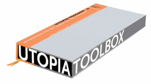 Utopia Toolbox.1: Werkzeuge für die Arbeit an der Zukunft. Eine Anstiftung zur radikalen Kreativität