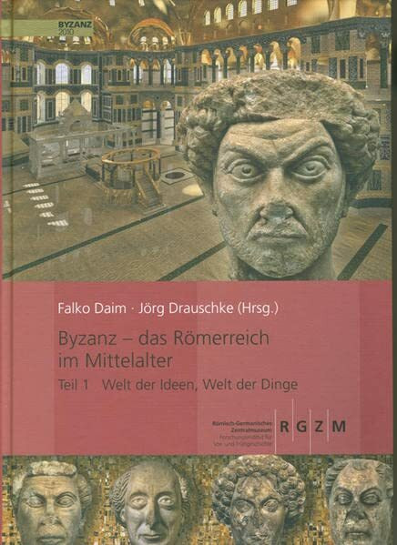 Byzanz - Das Römerreich im Mittelalter: Teil 1: Welt der Ideen, Welt der Dinge (Römisch Germanisches Zentralmuseum / Monographien des Römisch-Germanischen Zentralmuseums)