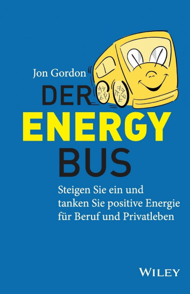 Der Energy Bus: Steigen Sie ein und Tanken Sie Positive Energie für Beruf und Privatleben