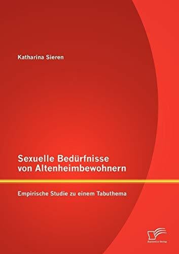 Sexuelle Bedürfnisse von Altenheimbewohnern: Empirische Studie zu einem Tabuthema