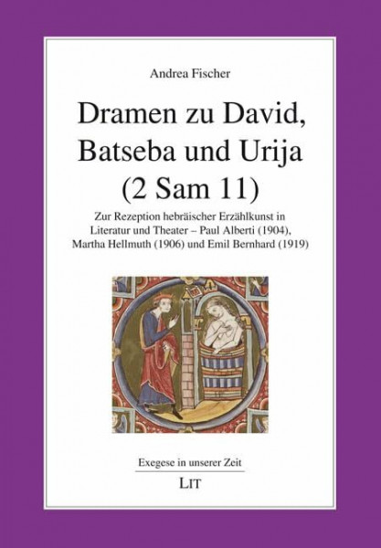 Dramen zu David, Batseba und Urija (2 Sam 11): Zur Rezeption hebräischer Erzählkunst in Literatur und Theater - Paul Alberti (1904), Martha Hellmuth (1906) und Emil Bernhard (1919)