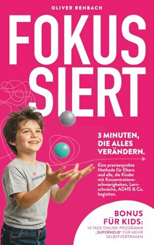 FOKUSSIERT: 3 MINUTEN, DIE ALLES VERÄNDERN: Eine praxiserprobte Methode für Eltern und alle, die Kinder mit Konzentrationsschwierigkeiten, Lernschwäche, ADHS & Co begleiten.