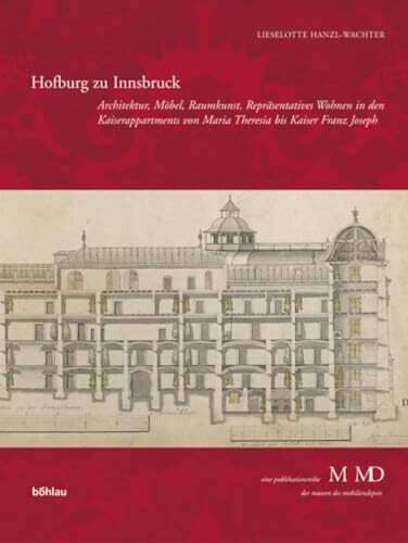 Hofburg zu Innsbruck: Architektur, Möbel, Raumkunst. Repräsentatives Wohnen in den Kaiserappartements von Maria Theresia bis Kaiser Franz Joseph (Eine ... M MD, der Museen des Mobiliendepots)