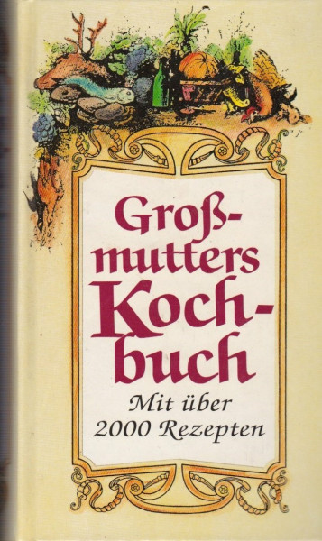 Großmutters Kochbuch. Mit über 2000 Rezepten
