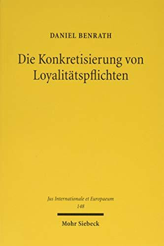 Die Konkretisierung von Loyalitätspflichten: Strukturen und Werkzeuge der Konkretisierung von Verfahrensregelungen in der EU durch den Grundsatz der ... (Jus Internationale et Europaeum, Band 148)