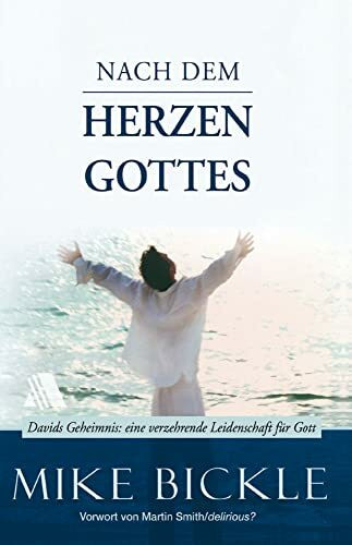 Nach dem Herzen Gottes: Davids Geheimnis: eine verzehrende Leidenschaft für Gott
