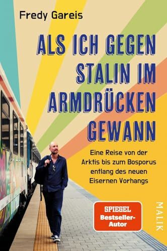 Als ich gegen Stalin im Armdrücken gewann: Eine Reise von der Arktis bis zum Bosporus entlang des neuen Eisernen Vorhangs | 11 Länder, 8000 Kilometer ... Reisebericht über Russlands Nachbarn