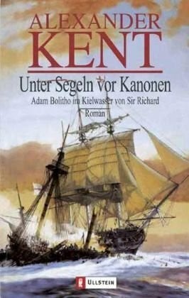 Unter Segeln vor Kanonen: Adam Bolitho im Kielwasser von Sir Richard: Adam Bolitho im Kielwasser von Sir Richard. Roman