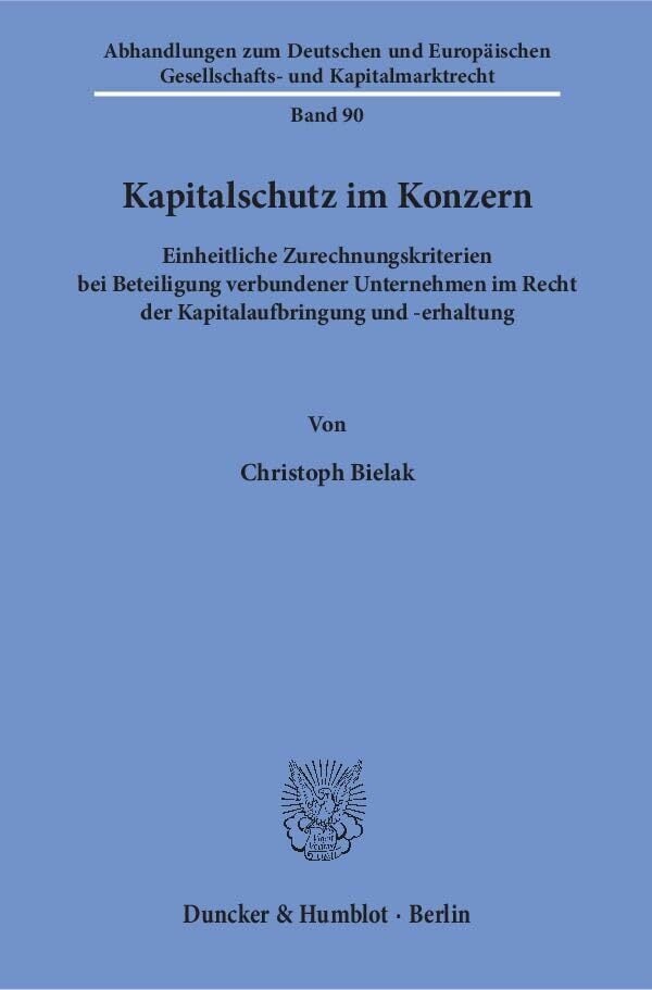 Kapitalschutz im Konzern.: Einheitliche Zurechnungskriterien bei Beteiligung verbundener Unternehmen im Recht der Kapitalaufbringung und -erhaltung. ...... Kapitalschutz im Konzern.: Einheitliche Zurechnungskriterien bei Beteiligung verbundener Unternehmen im Recht der Kapitalaufbringung und -erhaltung. ... Gesellschafts- und Kapitalmarktrecht)
