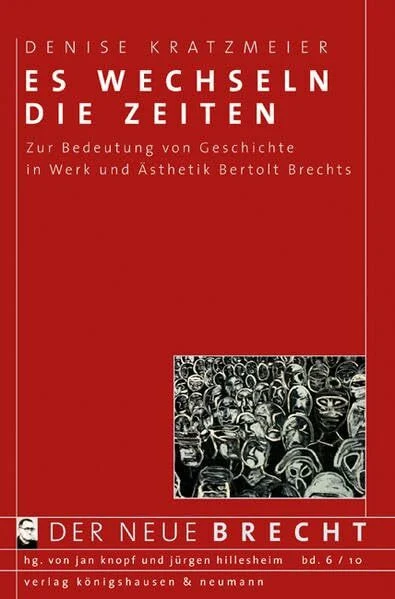 Es wechseln die Zeiten: Zur Bedeutung von Geschichte in Werk und Ästhetik Bertolt Brechts (Der neue Brecht)