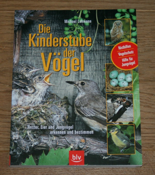 Die Kinderstube der Vögel: Nester, Eier und Jungvögel erkennen und bestimmen. Nisthilfen, Vogelschutz, Hilfe für Jungvögel