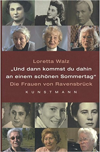 Und dann kommst Du dahin an einem schönen Sommertag: Die Frauen von Ravensbrück
