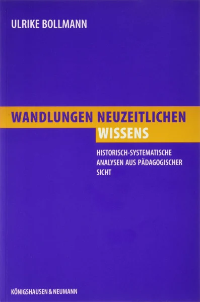Wandlungen neuzeitlichen Wissens: Historisch-systematische Analysen aus pädagogischer Sicht (Epistemata - Würzburger wissenschaftliche Schriften. Reihe Philosophie)