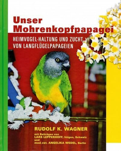 Unser Mohrenkopfpapagei: Heimtier-Haltung und Zucht von Langflügelpapageien