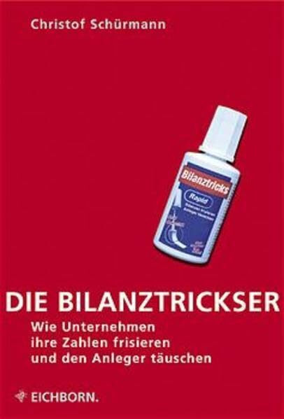 Die Bilanztrickser - wie Unternehmen ihre Zahlen frisieren und den Anleger täuschen.