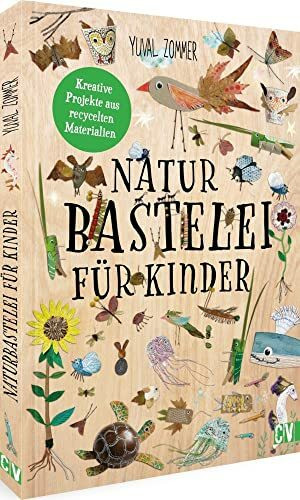 Bastelbuch für Kinder – Naturbastelei für Kinder: Kreative Projekte aus recycelten Materialien...