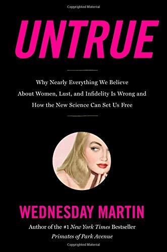 Untrue: Why Nearly Everything We Believe About Women, Lust, and Infidelity Is Wrong and How the New Science Can Set Us Free Untrue: Why Nearly Everything We Believe About Women, Lust, and Infidelity Is Wrong and How the New Science Can Set Us Free