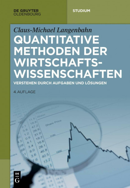 Quantitative Methoden der Wirtschaftswissenschaften: Verstehen durch Aufgaben und Lösungen (De Gruyter Studium)