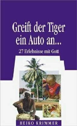 Greift der Tiger ein Auto an ...: 27 Erlebnisse mit Gott