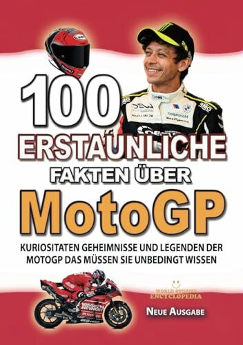 100 ERSTAUNLICHE FAKTEN ÜBER MotoGP: Kuriositaten Geheimnisse Und Legenden Der MotoGP Das Müssen Sie Unbedingt Wissen (ERSTAUNLICHE FAKTEN GESCHICHTEN UND KURIOSITÄTEN)