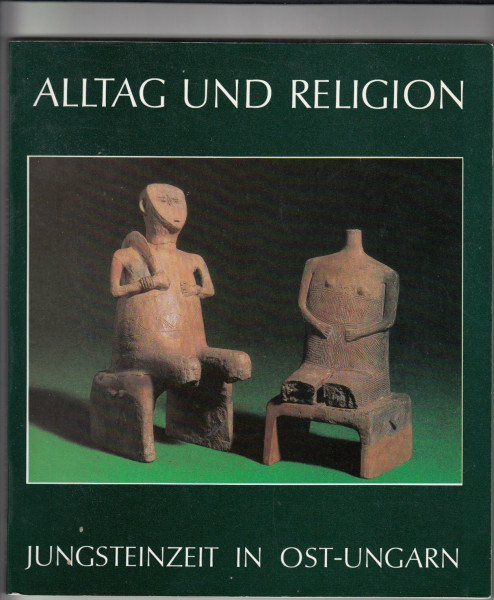 Alltag und Religion: Jungsteinzeit in Ost-Ungarn