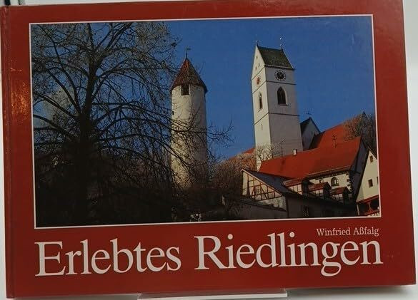 Erlebtes Riedlingen. Aussichten - Ansichten - Einsichten