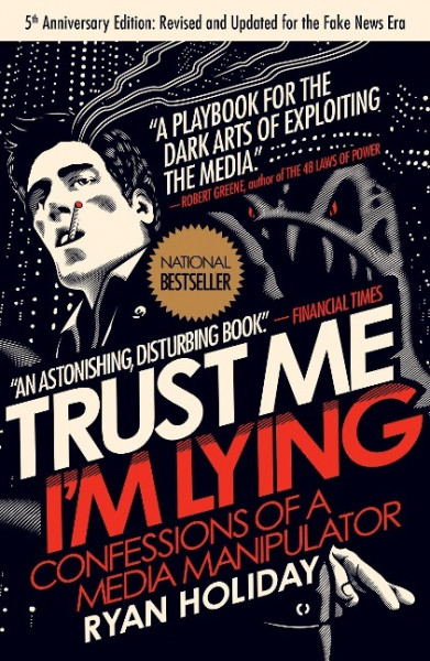 Trust Me, I'm Lying: Confessions of a Media Manipulator