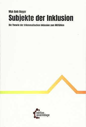 Subjekte der Inklusion: Die Theorie der trilemmatischen Inklusion zum Mitfühlen