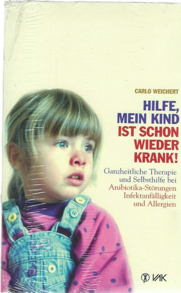 Hilfe, mein Kind ist schon wieder krank!: Ganzheitliche Therapie und Selbsthilfe bei Antibiotika-Störungen, Infektanfälligkeit und Allergien