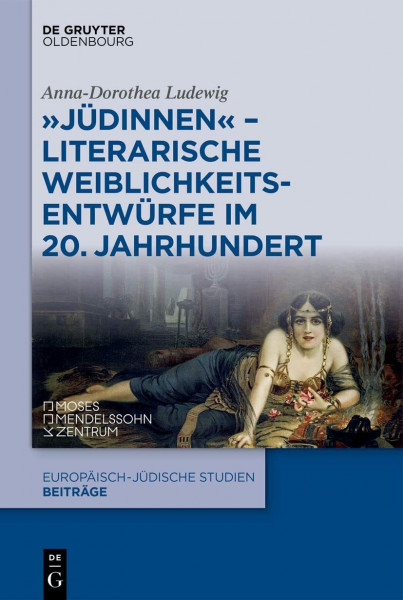 "Jüdinnen" - Literarische Weiblichkeitsentwürfe im 20. Jahrhundert: Literarische Weiblichkeitsentwürfe Im 20. Jahrhundert (Europäisch-jüdische Studien – Beiträge, 61, Band 61)