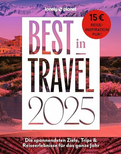 Lonely Planet Best in Travel 2025: Die spannendsten Ziele, Trips & Reiseerlebnisse für das ganze Jahr (LONELY PLANET Reiseführer)