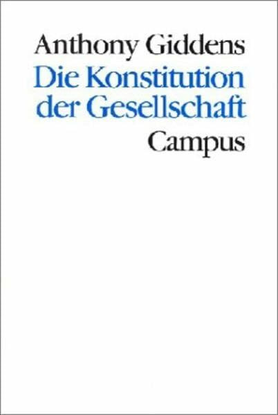 Die Konstitution der Gesellschaft: Grundzüge einer Theorie der Strukturierung (Theorie und Gesellschaft)
