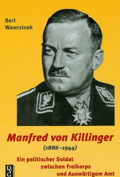 Manfred von Killinger (1886-1944): Ein politischer Soldat zwischen Freikorps und Auswärtigem Amt