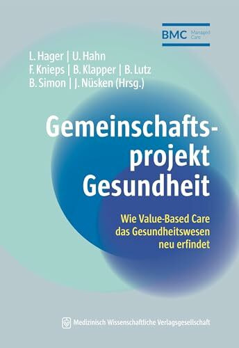 Gemeinschaftsprojekt Gesundheit: Wie Value-Based Care das Gesundheitswesen neu erfindet (Schriftenreihe des Bundesverbandes Managed Care)