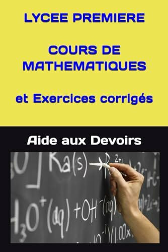 LYCEE PREMIERE COURS DE MATHEMATIQUES et Exercices corrigés