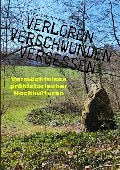 Verloren Verschwunden Vergessen: Vermächtnisse prähistorischer Hochkulturen