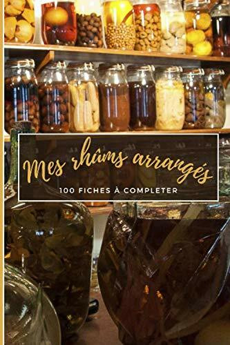 Mes Rhums Arrangés: Livre De Mes Recettes De Rhums Arrangé | Carnet De Rhum Arrangés | 100 Fiches Recette Rhums Arrangés (Tout Sur Le Rhum arrangé)