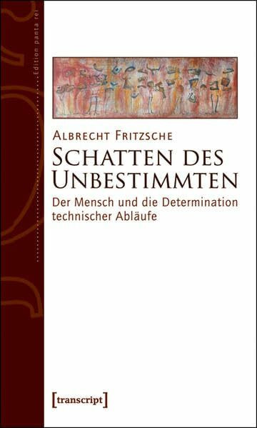 Schatten des Unbestimmten: Der Mensch und die Determination technischer Abläufe (Edition panta rei)