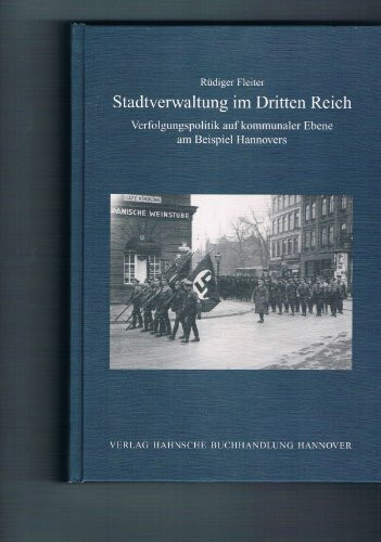 Stadtverwaltung im Dritten Reich: Verfolgungspolitik auf kommunaler Ebene am Beispiel Hannovers (Hannoversche Studien)